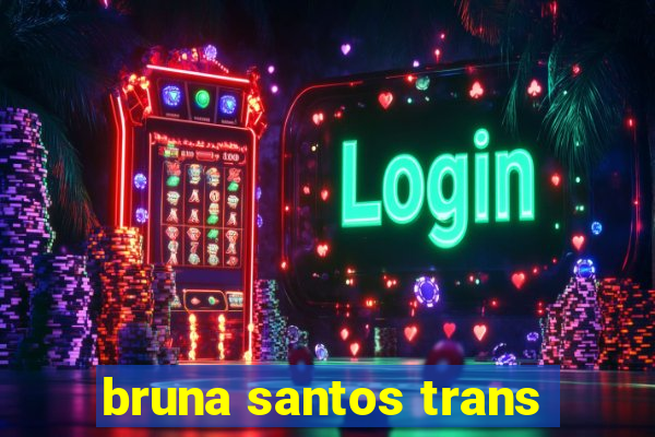 bruna santos trans